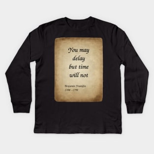 Benjamin Franklin, American Polymath and Founding Father of the United States. You may delay but time will not. Kids Long Sleeve T-Shirt